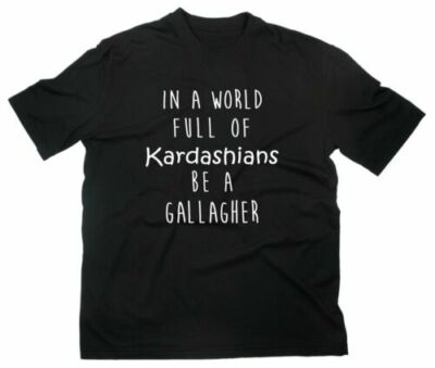 In A World Full Of Kardashians Be A Gallagher Fan T-Shirt Fanshirt Shameless