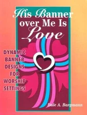 His Banner over Me Is Love: Dynamic Banner Designs for Worship Settings - GOOD