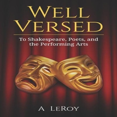 Well Versed To Shakespeare Poets and the Performing Arts A LeRoy