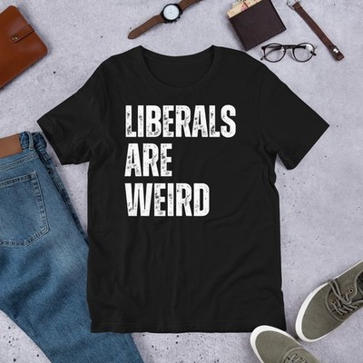 Liberals are Weird Conservative Republican Anti Liberal t-shirt