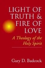 Light Of Truth And Fire Of Love: A Theology Of The Holy Spirit