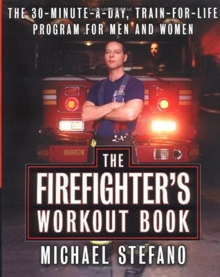 The Firefighter's Workout Book : The 30 Minute a Day Train-for-Li