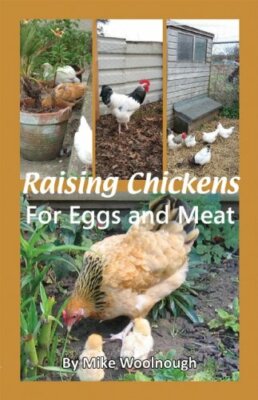 Raising Chickens for Eggs and Meat By Mike Woolnough