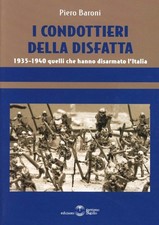 Libri Piero Baroni - I Condottieri Della Disfatta. 1935-1940 Quelli Che Hanno Di