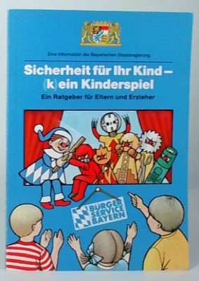 Sicherheit für Ihr Kind - (k)ein Kinderspiel  Ein Ratgeber für Eltern und Erzieh
