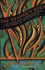 The Shaman's Body: A New Shamanism for Transforming Health, Relationships,...