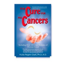 Cure for All Cancers : With 100 Case Histories by Hulda Regehr