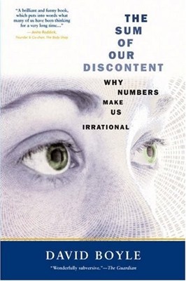 THE SUM OF OUR DISCONTENT: WHY NUMBERS MAKE US IRRATIONAL By David Boyle