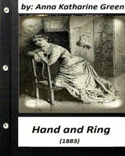 Hand And Ring (1883) By: Anna Katharine Green (Classics)