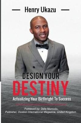 Design Your Destiny: Actualizing Your Birthright to Success by Henry a. Ukazu