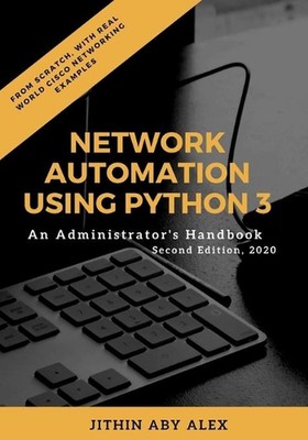 Network Automation using Python 3: An Administrator's Handbook by Jithin Alex (E