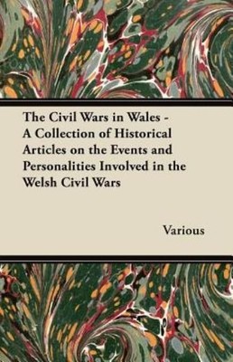 The Civil Wars In Wales - A Collection Of Historical Articles On The Events...