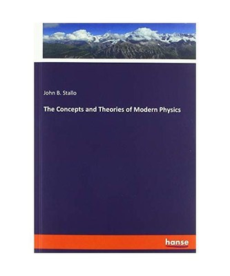 The Concepts and Theories of Modern Physics, John B. Stallo