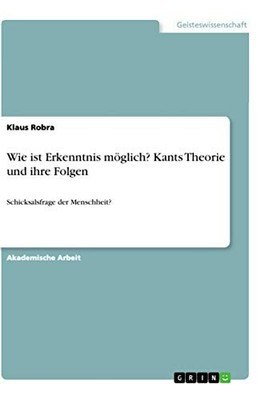 Robra - Wie ist Erkenntnis mglich Kants Theorie und ihre Folgen Schi - G555z