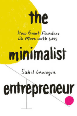 The Minimalist Entrepreneur: How Great Founders Do More with Less - GOOD