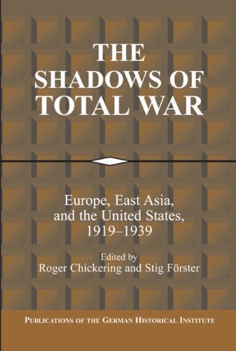 The Shadows of Total War Europe, East Asia, and the United States, 1919–1939