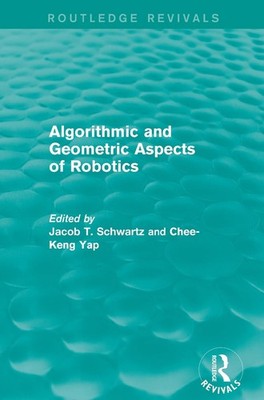 Algorithmic and Geometric Aspects of Robotics (Routledge Revivals) by Jacob T. S