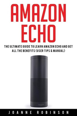 Joanne Robinson Amazon Echo: The Ultimate Guide to Amazon Echo 201 (Taschenbuch)