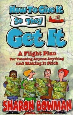 How to Give It So They Get It: A Flight Plan for Teaching Anyone Anything and...