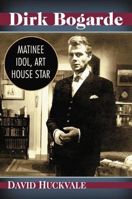 Dirk Bogarde: Matinee Idol, Art House Star by David Huckvale (English) Paperback