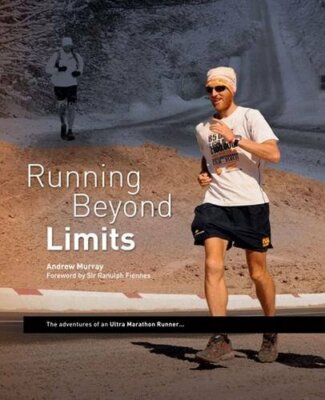 Running Beyond Limits: The Adventures of an Ultra Marathon Runner,Andrew Murray
