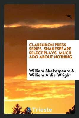 Clarendon Press Series. Shakespeare Select Plays. Much Ado abo...