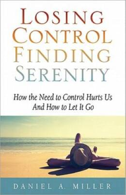 #ad Losing Control Finding Serenity: How the Need to Control Hurts Us And How GOOD $4.24