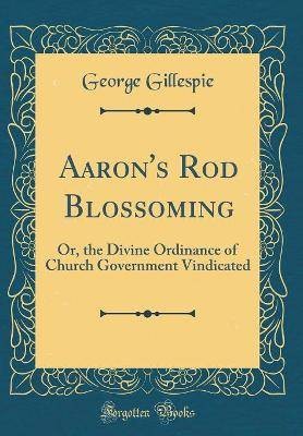 Aaron's Rod Blossoming Or, the Divine Ordinance of