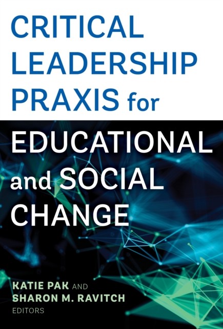 Critical Leadership Praxis for Educational and Social Change by Katie Pak