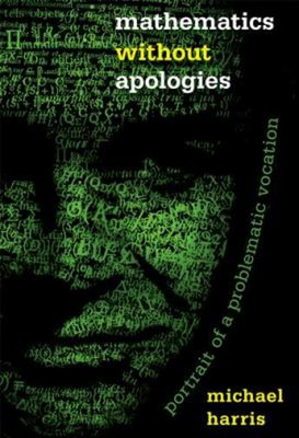 Mathematics Without Apologies : Portrait of a Problematic Vocatio
