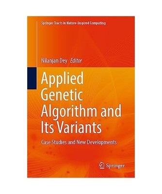 Applied Genetic Algorithm and Its Variants: Case Studies and New Developments: C