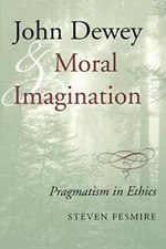John Dewey and Moral Imagination: Pragmatism in Ethics, Fesmire 9780253215987-,