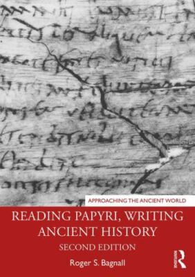 Approaching the Ancient World Ser.: Reading Papyri, Writing Ancient History ...
