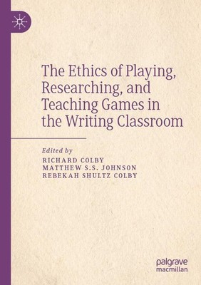 The Ethics of Playing, Researching, and Teaching Games in the Writing Classroom 
