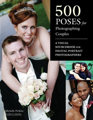 500 Poses for Photographing Couples: A Visual Sourcebook for Digital Portrai...