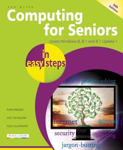 Computing for Seniors in Easy Steps Windows 8 Office 2013: Covers Windows 8 and