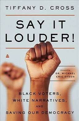 Say It Louder! : Black Voters, White Narratives, and Saving Our Democracy, Pa...