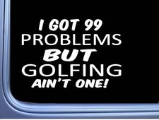 Golfing Decal 99 Problems M007 8" Sticker Car Window golf putter driver ball tee
