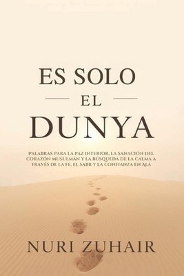 Es Solo El Dunya: Palabras para la paz interior, la sanaci?n del coraz?n musulm?