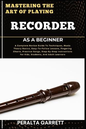 Peralta Garrett Mastering the Art of Playing Recorder as a Beginner ...
