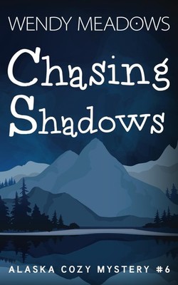 Chasing Shadows (Alaska Cozy Mystery) by Wendy Meadows