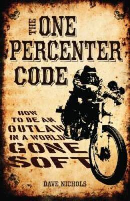 The One Percenter Code: How to Be an Outlaw in a World Gone Soft - VERY GOOD