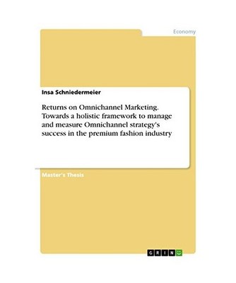 Returns on Omnichannel Marketing. Towards a holistic framework to manage and mea
