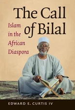 The Call of Bilal: Islam in the African Diaspora (Islamic Civilization and M...