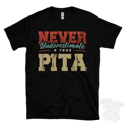 NEVER UNDERESTIMATE A TRUE PITA T-SHIRT - Wear Your Name Proudly
