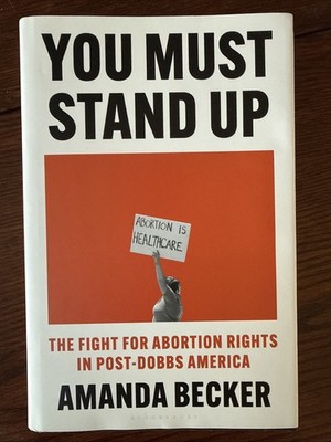 You Must Stand Up : The Fight for Abortion Rights in Post-Dobbs America (2024)