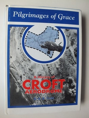 Pilgrimages of Grace: A History of Croft Aerodrome - A. A. B. Todd