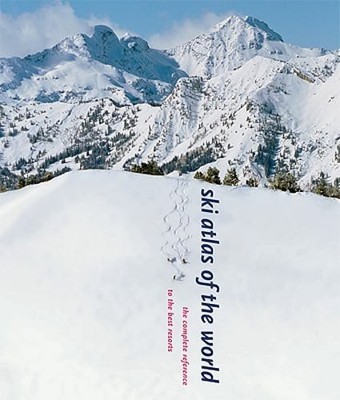 Ski Atlas of the World: The Complete Reference to the Best Resorts by Wilson