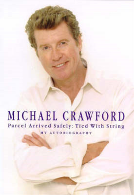 Parcel Arrived Safely: Tied with String My Autobiography, Michael Crawford, Used