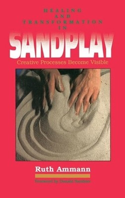 Healing and Transformation in Sandplay: Creative Processes Become Visible by Rut
